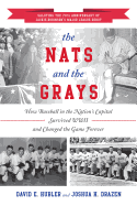 The Nats and the Grays: How Baseball in the Nation's Capital Survived WWII and Changed the Game Forever