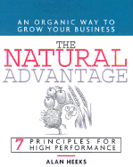 The Natural Advantage: An Organic Way to Grow Your Business; 7 Principles for High Performance - Heeks, Alan, and Anderson, Ray (Foreword by)