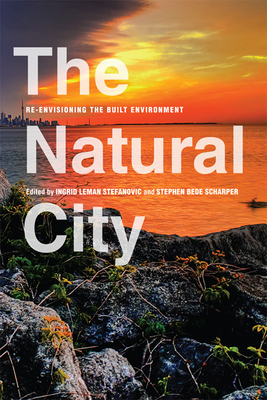 The Natural City: Re-Envisioning the Built Environment - Stefanovic, Ingrid Leman (Editor), and Scharper, Stephen Bede (Editor)