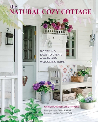 The Natural Cozy Cottage: 100 Styling Ideas to Create a Warm and Welcoming Home - Bellstedt Myers, Christiane