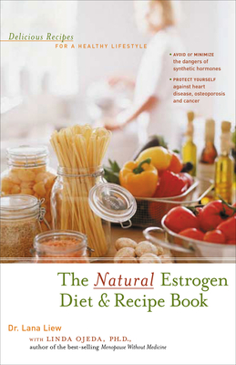 The Natural Estrogen Diet and Recipe Book: Delicious Recipes for a Healthy Lifestyle - Liew, Lana, M.D., M D