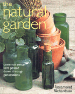The Natural Garden: Common Sense Lore Passed Down Through Generations - Richardson, Rosamund, and Garrett, Michelle (Photographer)