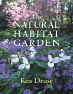 The Natural Habitat Garden - Druse, Kenneth (Photographer), and Peck, Barbara (Text by), and Roach, Margaret