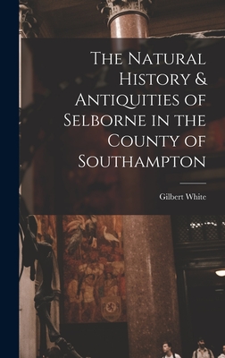The Natural History & Antiquities of Selborne in the County of Southampton - White, Gilbert