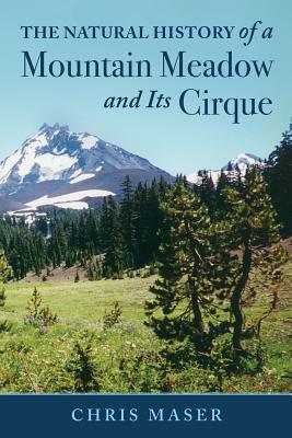 The Natural History of a Mountain Meadow and Its Cirque - Maser, Chris