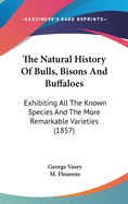 The Natural History Of Bulls, Bisons And Buffaloes: Exhibiting All The Known Species And The More Remarkable Varieties (1857)