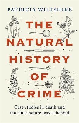 The Natural History of Crime: Case studies in death and the clues nature leaves behind - Wiltshire, Patricia