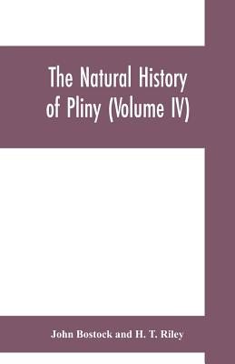 The natural history of Pliny (Volume IV) - Bostock, John, and Riley, H T