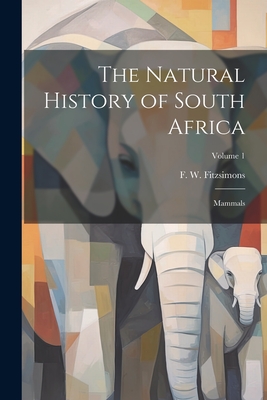 The Natural History of South Africa; Mammals; Volume 1 - Fitzsimons, F W (Frederick William) (Creator)