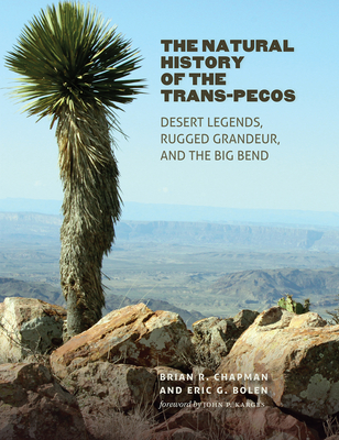 The Natural History of the Trans-Pecos: Desert Legends, Rugged Grandeur, and the Big Bend - Chapman, Brian R, and Bolen, Eric G