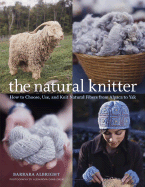 The Natural Knitter: How to Choose, Use, and Knit Natural Fibers from Alpaca to Yak