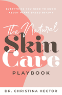 The Natural Skin Care Playbook: Everything You Need to Know About Plant-Based Beauty