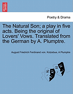 The Natural Son; A Play in Five Acts. Being the Original of Lovers' Vows. Translated from the German by A. Plumptre.