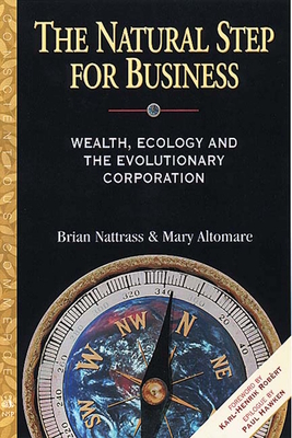 The Natural Step for Business: Wealth, Ecology & the Evolutionary Corporation - Nattrass, Brian, and Altomare, Mary, and Hawken, Paul (Afterword by)