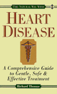 The Natural Way with Heart Disease: A Comprehensive Guide to Gentle, Safe and Effective Treatment