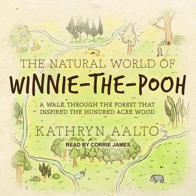 The Natural World of Winnie-The-Pooh: A Walk Through the Forest That Inspired the Hundred Acre Wood - James, Corrie (Read by), and Aalto, Kathryn