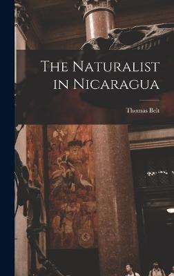 The Naturalist in Nicaragua - Belt, Thomas