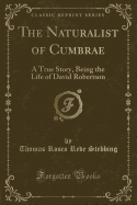 The Naturalist of Cumbrae: A True Story, Being the Life of David Robertson (Classic Reprint)