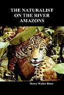 The Naturalist on the River Amazons: A Record of Adventures, Habits of Animals, Sketches of Brazilian and Indian Life, and Aspects of Nature Under the