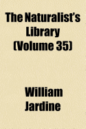 The Naturalist's Library Volume 35