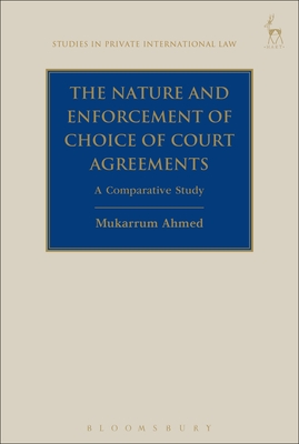 The Nature and Enforcement of Choice of Court Agreements: A Comparative Study - Ahmed, Mukarrum