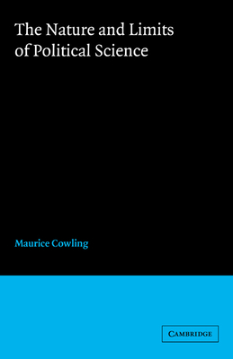 The Nature and Limits of Political Science - Cowling, Maurice