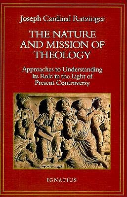 The Nature and Mission of Theology: Approaches to Understanding Its Role in the Light of Present Controversy - Ratzinger, Joseph, Cardinal