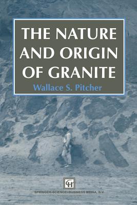 The Nature and Origin of Granite - Pitcher, W S