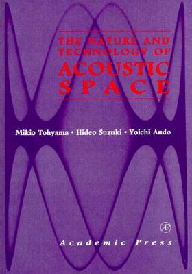 The Nature and Technology of Acoustic Space - Tohyama, Mikio, and Suzuki, Hideo, and Ando, Yoichi