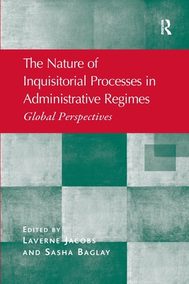 The Nature of Inquisitorial Processes in Administrative Regimes: Global Perspectives - Jacobs, Laverne, and Baglay, Sasha