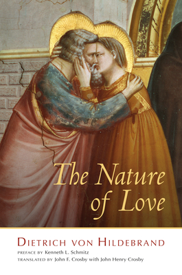 The Nature of Love - Von Hildebrand, Dietrich, and Crosby, John F (Translated by)