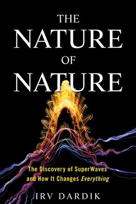 The Nature of Nature: The Discovery of Superwaves and How It Changes Everything - Dardik, Irving, and Lichter, Estee Dardik