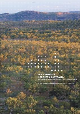 The Nature of Northern Australia: Its natural values, ecological processes and future prospects - Woinarski, John, and Mackey, Brendan, and Nix, Henry