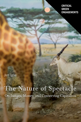 The Nature of Spectacle: On Images, Money, and Conserving Capitalism - Igoe, James