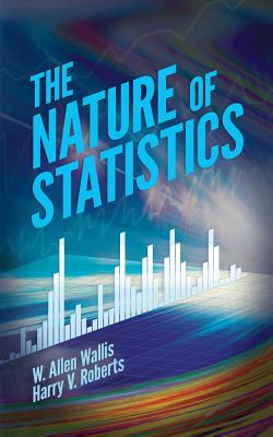 The Nature of Statistics - Wallis, W Allen, and Roberts, Harry V, Prof., PhD, and Shultz, George P (Foreword by)