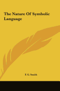 The Nature Of Symbolic Language - Smith, F G