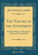 The Nature of the Atonement: And Its Relation to Remission of Sins and Eternal Life (Classic Reprint)