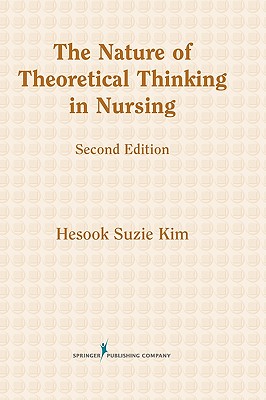 The Nature of Theoretical Thinking in Nursing: Second Edition - Kim, Hesook Suzie, PhD, RN