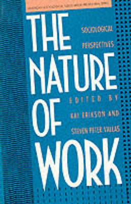 The Nature of Work: Sociological Perspectives - Erikson, Kai T, Professor (Editor), and Vallas, Steven Peter (Editor)