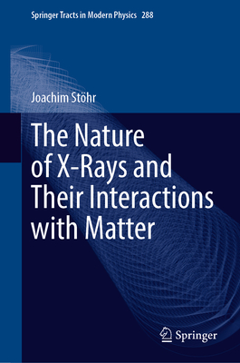 The Nature of X-Rays and Their Interactions with Matter - Sthr, Joachim