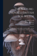 The Nature-printed British Sea-weeds: A History, Accompanied By Figures And Dissections, Of The Algae Of The British Isles: In Four Volumes. Rhodospermeae: Fam. I. - Ix