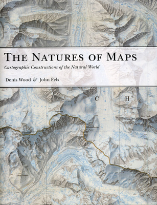 The Natures of Maps: Cartographic Constructions of the Natural World - Wood, Denis, Professor, PhD, and Fels, John, and Pickles, John (Foreword by)