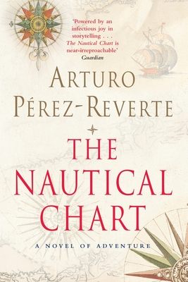 The Nautical Chart: A Novel of Adventure - Perez-Reverte, Arturo