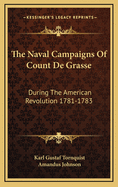 The Naval Campaigns of Count de Grasse: During the American Revolution 1781-1783