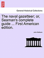 The Naval Gazetteer; Or, Seaman's Complete Guide ... Vol. II Second Edition.