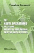 The Naval Operations of the War Between Great Britain and the United States: 1812-1815