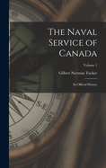 The Naval Service of Canada: Its Official History; Volume 1