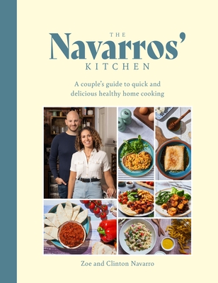 The Navarros' Kitchen: A couples guide to quick and delicious healthy home cooking - Navarro, Zoe