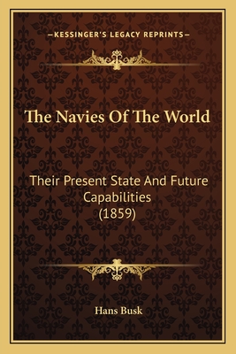 The Navies of the World: Their Present State and Future Capabilities (1859) - Busk, Hans