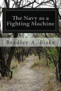 The Navy as a Fighting Machine - Fiske, Bradley a